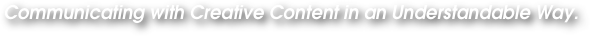 Communicating with Creative Content in an Understandable Way.